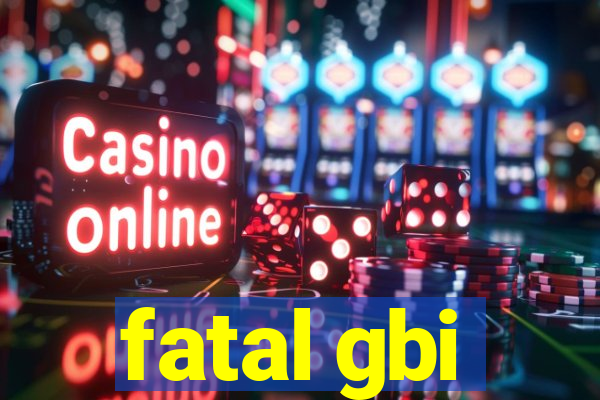 fatal gbi